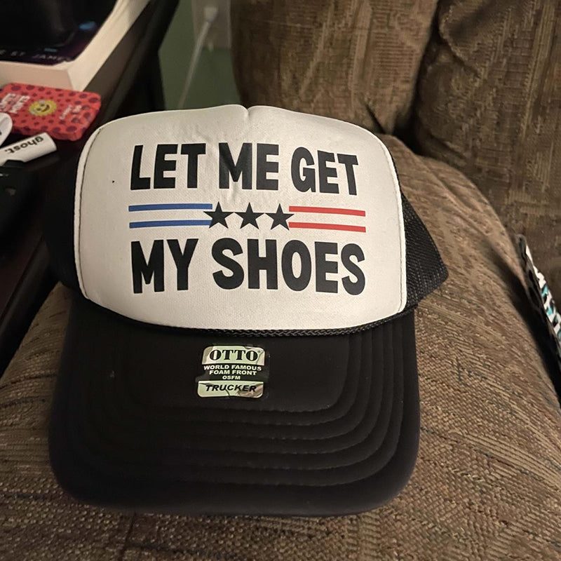 Let Me Get My Shoes- Trucker Hat