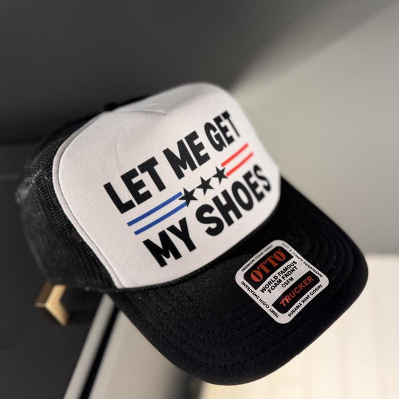 Let Me Get My Shoes- Trucker Hat