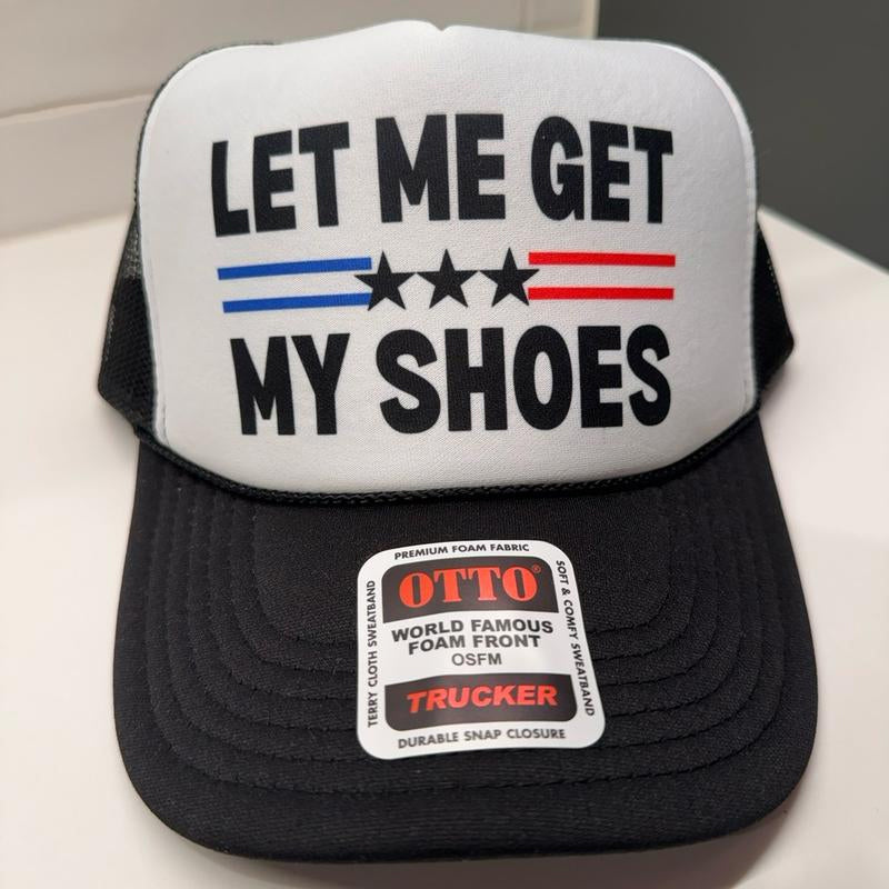 Let Me Get My Shoes- Trucker Hat