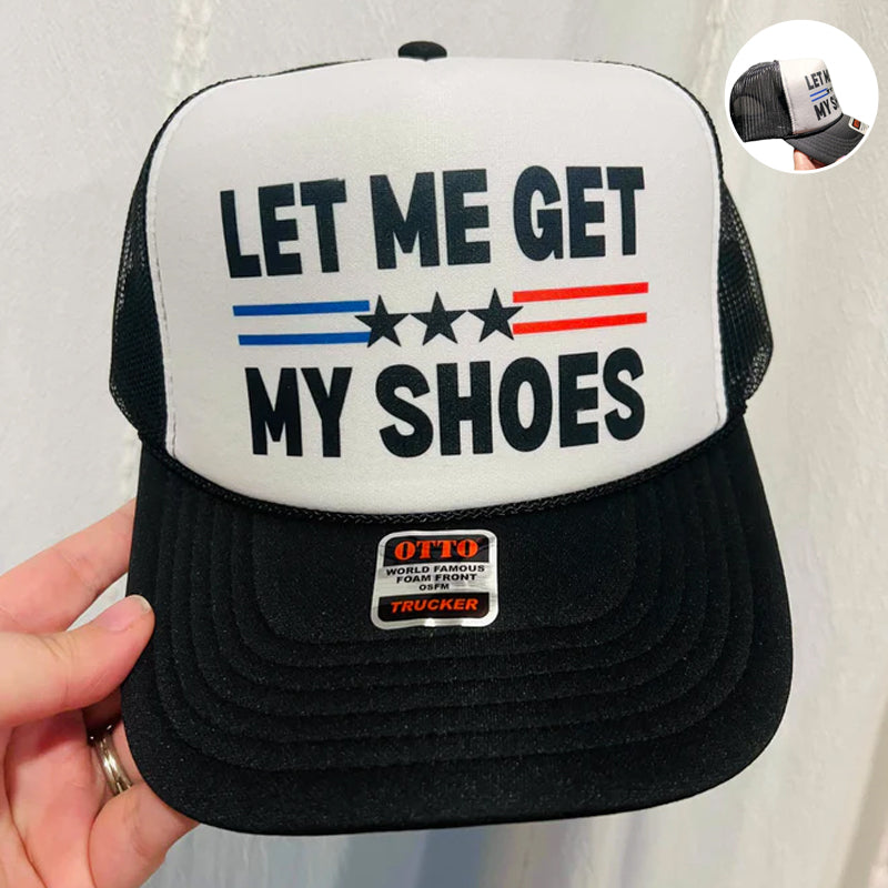 Let Me Get My Shoes- Trucker Hat