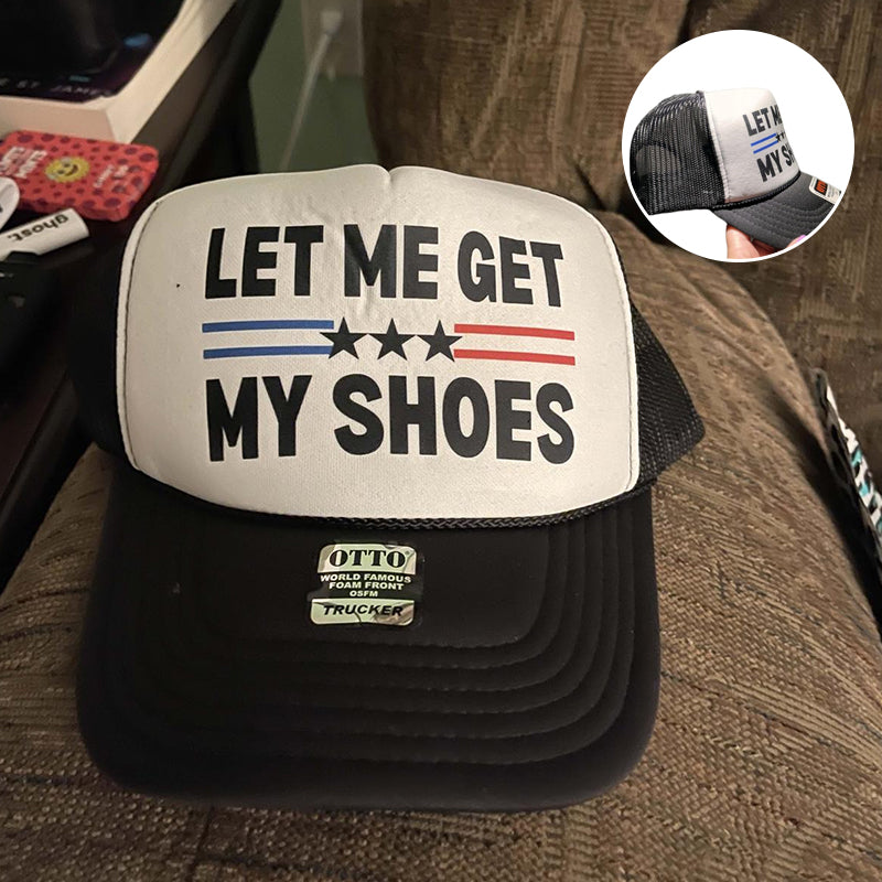 Let Me Get My Shoes- Trucker Hat